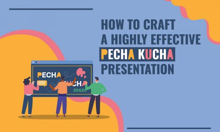 How to Craft a Highly Effective Pecha Kucha Presentation