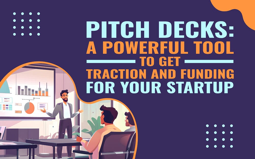 Pitch Decks: A Powerful Tool to Get Traction and Funding for Your Startup